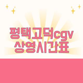 평택고덕cgv 상영시간표