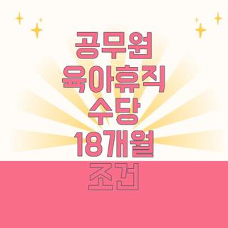 공무원 육아휴직 수당 18개월 조건