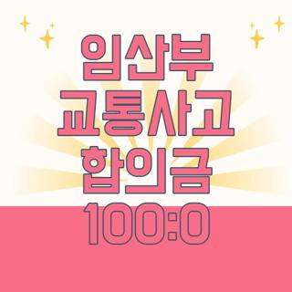 임산부 교통사고 합의금 100:0