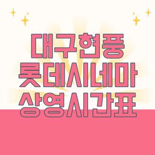 대구현풍 롯데시네마 상영시간표